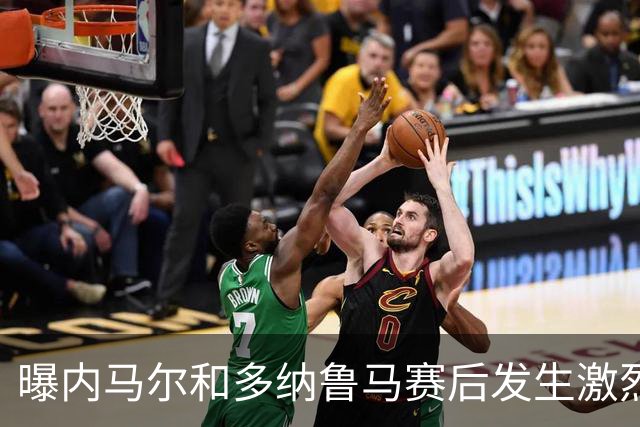 曝内马尔和多纳鲁马赛后发生激烈争吵 差点打起来